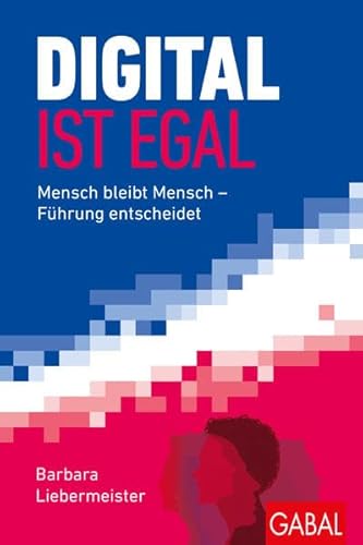 Digital ist egal: Mensch bleibt Mensch - Führung entscheidet (Dein Business) von GABAL