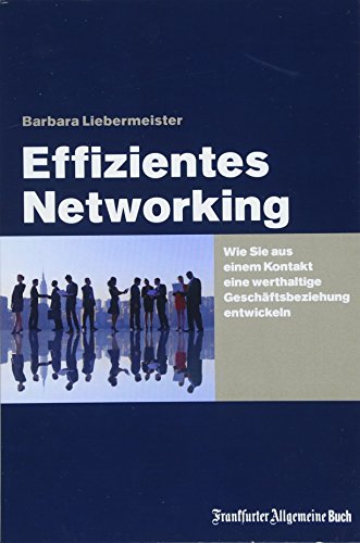 Effizientes Networking: Wie Sie aus einem Kontakt eine werthaltige Geschäftsbeziehung entwickeln