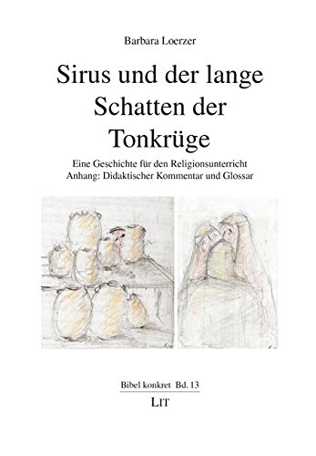 Sirus und der lange Schatten der Tonkrüge: Eine Geschichte für den Religionsunterricht. Anhang: Didaktischer Kommentar und Glossar von LIT Verlag