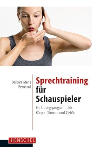 Sprechtraining für Schauspieler: Ein Übungsprogramm für Körper, Stimme und Gehör von Henschel Verlag