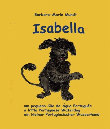 Isabella - um pequeno Cao de Agua Portugues - a little Portuguese Waterdog - ein kleiner Portugiesischer Wasserhund (Isabella - Portuguese Waterdog, Band 1) von CreateSpace Independent Publishing Platform