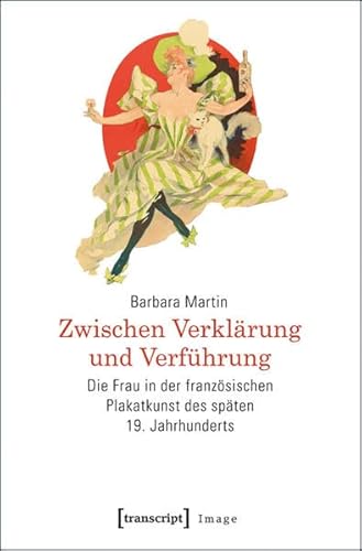 Zwischen Verklärung und Verführung: Die Frau in der französischen Plakatkunst des späten 19. Jahrhunderts (Image)