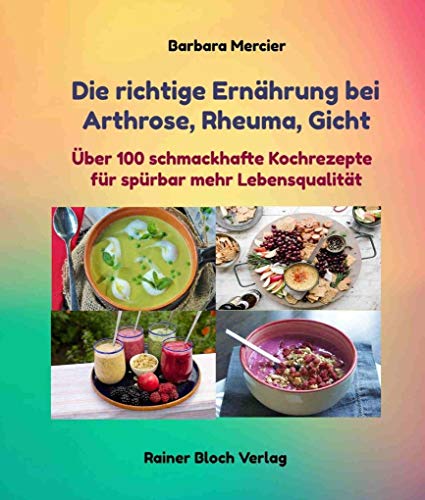 Die richtige Ernährung bei Arthrose, Rheuma, Gicht: Über 100 schmackhafte Kochrezepte für spürbar mehr Lebensqualität von Bloch, Rainer Verlag