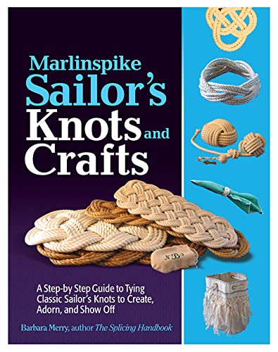 Marlinspike Sailor's Arts and Crafts: A Step-by-Step Guide to Tying Classic Sailor's Knots to Create, Adorn, and Show Off