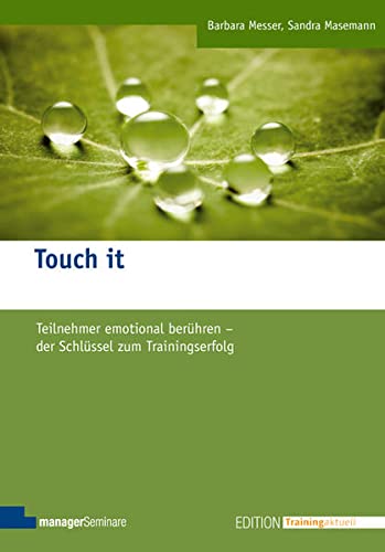 Touch it: Teilnehmer emotional berühren - der Schlüssel zum Trainingserfolg (Edition Training aktuell)