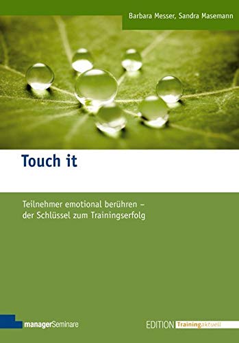 Touch it: Teilnehmer emotional berühren - der Schlüssel zum Trainingserfolg (Edition Training aktuell)