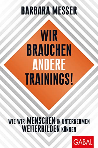 Wir brauchen andere Trainings!: Wie wir Menschen in Unternehmen weiterbilden können (Dein Business) von GABAL Verlag GmbH