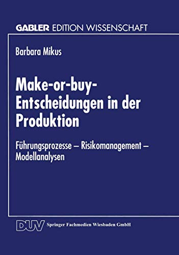 Make-or-buy-Entscheidungen in der Produktion: Führungsprozesse ― Risikomanagement ― Modellanalysen (Gabler Edition Wissenschaft)