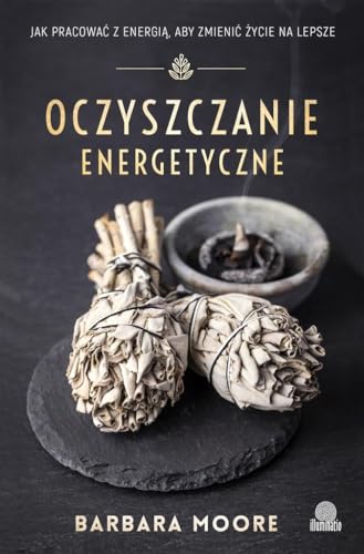 Oczyszczanie energetyczne: Jak pracować z energią aby zmienić życie na lepsze