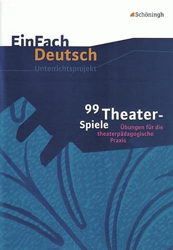 EinFach Deutsch Unterrichtsmodelle: 99 Theater-Spiele: Übungen für die theaterpädagogische Praxis von Westermann Bildungsmedien Verlag GmbH