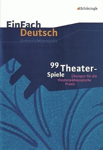 EinFach Deutsch Unterrichtsmodelle: 99 Theater-Spiele: Übungen für die theaterpädagogische Praxis EinFach Deutsch Unterrichtsmodelle: 99 Theater-Spiele: Übungen für die theaterpädagogische Praxis
