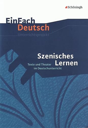 EinFach Deutsch Unterrichtsmodelle: Szenisches Lernen: Texte und Theater im Deutschunterricht von Westermann Bildungsmedien Verlag GmbH