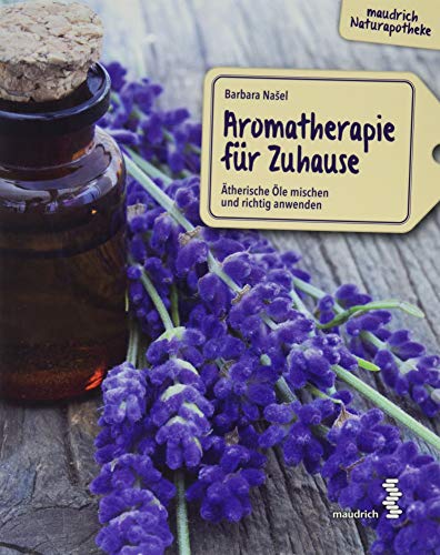 Aromatherapie für Zuhause: Ätherische Öle mischen und richtig anwenden (maudrich Naturapotheke) von Maudrich Verlag