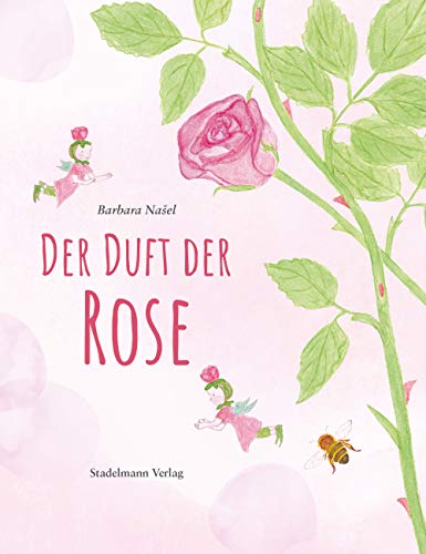 Der Duft der Rose. Ein Märchen aus dem Reich der Düfte. Ausgezeichnet mit dem Deutschen Gartenbuchpreis - Bestes Kinderbuch 2020!