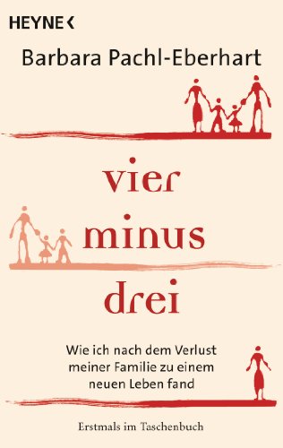 Vier minus drei: Wie ich nach dem Verlust meiner Familie zu einem neuen Leben fand von HEYNE