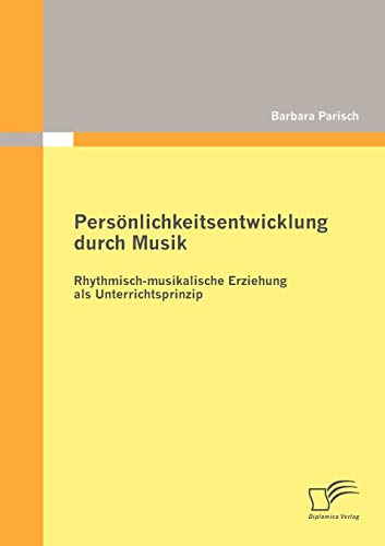 Persönlichkeitsentwicklung durch Musik: Rhythmischmusikalische Erziehung als Unterrichtsprinzip von Diplomica Verlag