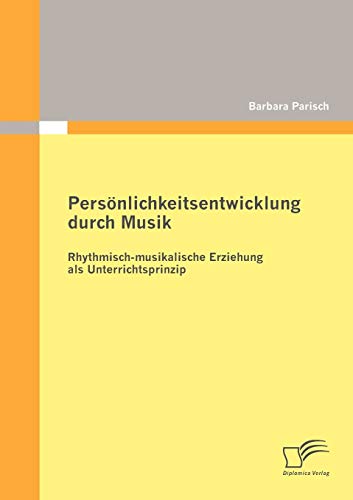 Persönlichkeitsentwicklung durch Musik: Rhythmischmusikalische Erziehung als Unterrichtsprinzip Persönlichkeitsentwicklung durch Musik: Rhythmischmusikalische Erziehung als Unterrichtsprinzip