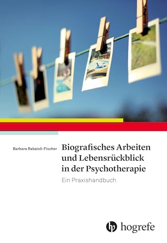 Biografisches Arbeiten und Lebensrückblick in der Psychotherapie: Ein Praxishandbuch von Hogrefe Verlag GmbH + Co.