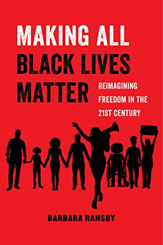 Making All Black Lives Matter: Reimagining Freedom in the Twenty-First Century: Reimagining Freedom in the Twenty-First Century Volume 6 (American ... Critical Histories of the Present, Band 6) von University of California Press