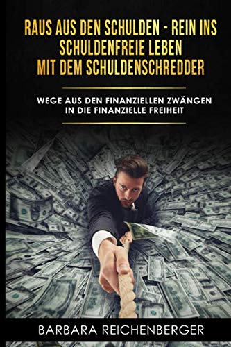 Raus aus den Schulden - rein ins schuldenfreie Leben mit dem Schuldenschredder: Wege aus den finanziellen Zwängen in die finanzielle Freiheit