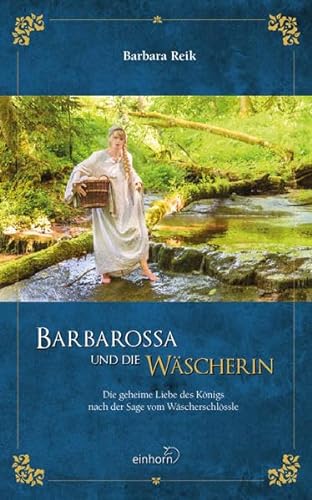 Barbarossa und die Wäscherein: Die geheime Liebe des Königs nach der Sage von Wäscherschlössle
