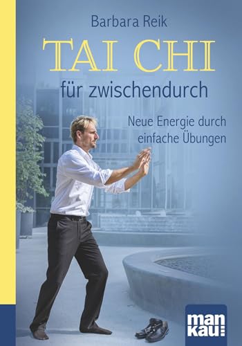 Tai Chi für zwischendurch. Kompakt-Ratgeber: Neue Energie durch einfache Übungen von Mankau Verlag