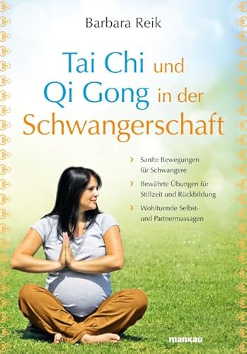 Tai Chi und Qi Gong in der Schwangerschaft: Sanfte Bewegungen für Schwangere - Bewährte Übungen für Stillzeit und Rückbildung - Wohltuende Selbst- und Partnermassagen