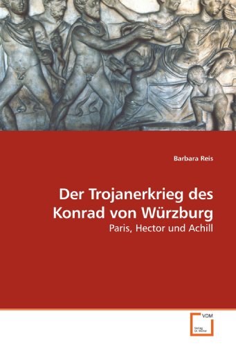Der Trojanerkrieg des Konrad von Würzburg: Paris, Hector und Achill von VDM Verlag