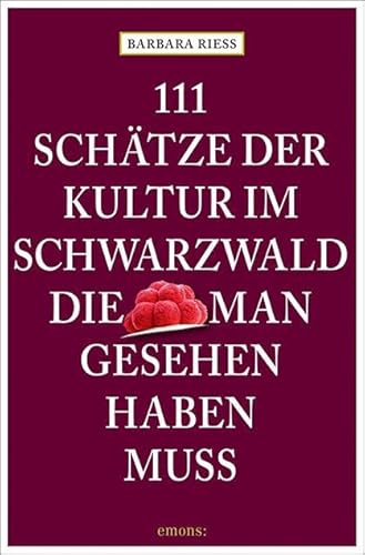 111 Schätze der Kultur im Schwarzwald, die man gesehen haben muss: Reiseführer von Emons Verlag