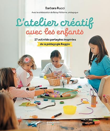 L'atelier créatif avec les enfants: 27 activités partagées inspirées de la pédagogie Reggio Emilia