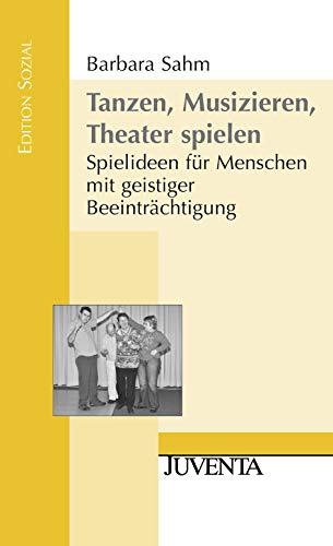 Tanzen, Musizieren, Theater spielen: Spielideen für Menschen mit geistiger Beeinträchtigung (Edition Sozial) von Beltz Juventa