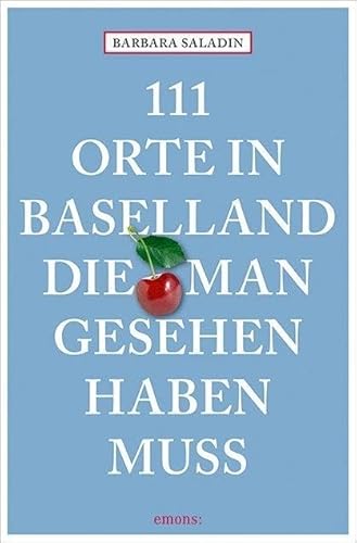 111 Orte in Baselland, die man gesehen haben muss: Reiseführer von Emons Verlag