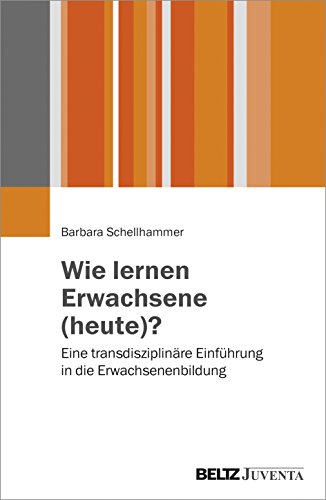 Wie lernen Erwachsene (heute)?: Eine transdisziplinäre Einführung in die Erwachsenenbildung