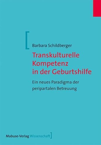 Transkulturelle Kompetenz in der Geburtshilfe: Ein neues Paradigma der peripartalen Betreuung (Mabuse-Verlag Wissenschaft)