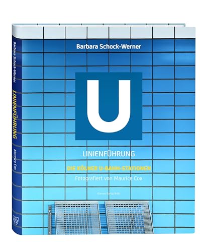 Linienführung: Die Kölner U-Bahn-Stationen. Architektur, Kunst und Geschichte entlang der Linien der Stadtbahn Köln: Der Bildband von Barbara Schock-Werner von Greven Verlag