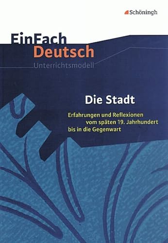 EinFach Deutsch Unterrichtsmodelle: Die Stadt: Erfahrungen und Reflexionen vom späten 19. Jahrhundert bis in die Gegenwart. Gymnasiale Oberstufe von Westermann Bildungsmedien Verlag GmbH