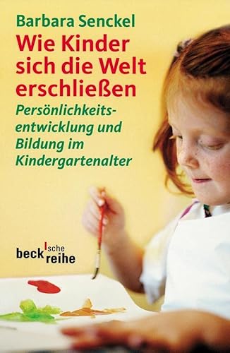 Wie Kinder sich die Welt erschließen: Persönlichkeitsentwicklung und Bildung im Kindergartenalter (Beck'sche Reihe)