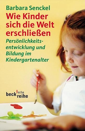 Wie Kinder sich die Welt erschließen: Persönlichkeitsentwicklung und Bildung im Kindergartenalter (Beck'sche Reihe)
