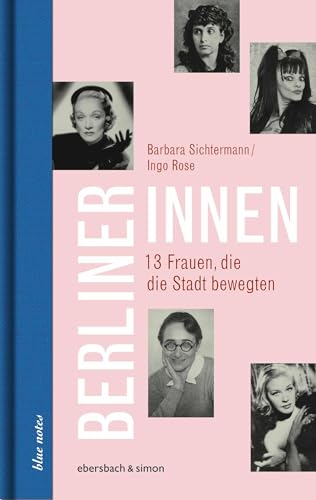 Berlinerinnen: 13 Frauen, die die Stadt bewegten (blue notes) von ebersbach & simon