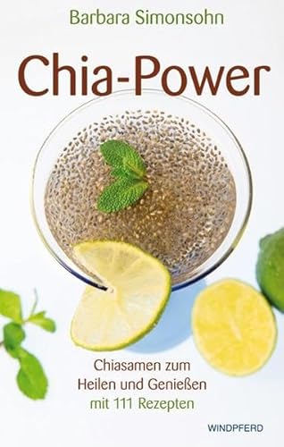 Chia-Power: Chiasamen zum Heilen und Genießen mit 111 Rezepten von Windpferd Verlagsges.