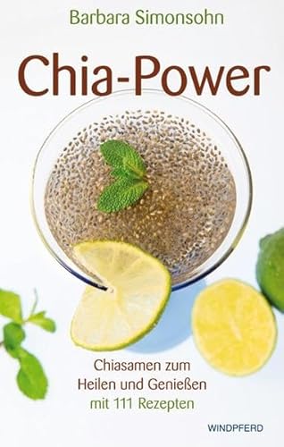 Chia-Power: Chiasamen zum Heilen und Genießen mit 111 Rezepten