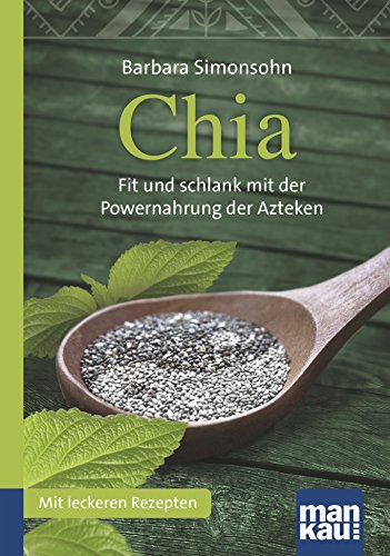 Chia. Kompakt-Ratgeber: Fit und schlank mit der Powernahrung der Azteken. Mit leckeren Rezepten von Mankau Verlag