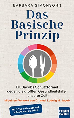 Das Basische Prinzip. Dr. Jacobs Schutzformel gegen die größten Gesundheitskiller unserer Zeit: Mit einem Vorwort von Dr. med. Ludwig M. Jacob / Mit 7-Tage-Plan gesund, schlank und glücklich