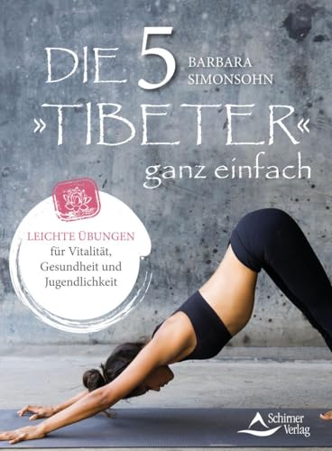 Die Fünf Tibeter ganz einfach: Leichte Übungen für Vitalität, Gesundheit und Jugendlichkeit