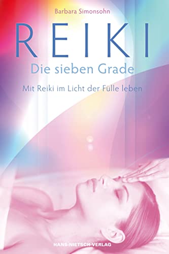 Reiki - Die sieben Grade: Mit Reiki im Licht der Fülle leben