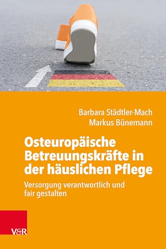 Osteuropäische Betreuungskräfte in der häuslichen Pflege: Versorgung verantwortlich und fair gestalten