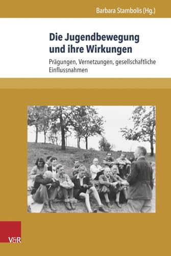 Die Jugendbewegung und ihre Wirkungen: Prägungen, Vernetzungen, gesellschaftliche Einflussnahmen (Formen der Erinnerung, Band 58)