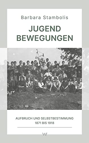 Jugendbewegungen: Aufbruch und Selbstbestimmung 1871 bis 1918 (Wissensreihe im Auftrag der Gesellschaft zur Erforschung der Demokratie-Geschichte) von Weimarer Verlagsgesellschaft