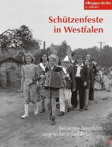 Schützenfeste in Westfalen: Bekannte Ansichten -- ungewohnte Einblicke (Alltagsgeschichte in Bildern)