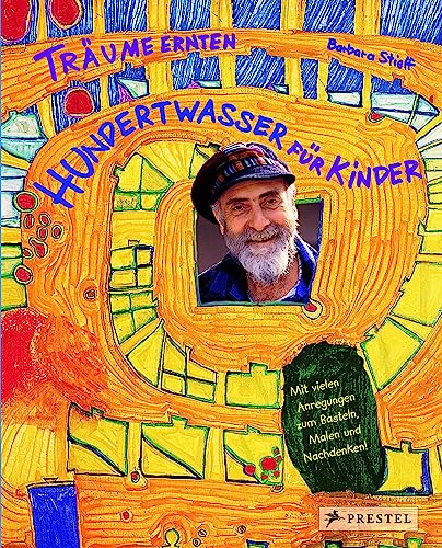 Träume ernten - Hundertwasser für Kinder: Träume ernten im Reich des Maler-Königs von Prestel Verlag